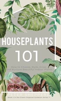 Hardcover Houseplants 101: How to choose, style, grow and nurture your indoor plants. Book