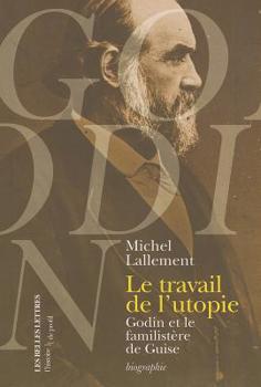 Paperback Le Travail de l'Utopie: Godin Et Le Familistere de Guise. Biographie [French] Book