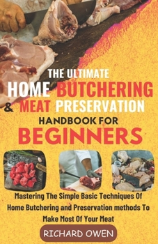 Paperback The Ultimate Home Butchering And Meat Preservation Handbook For Beginners: Mastering The Simple Basic Techniques Of Home Butchering and Preservation m Book