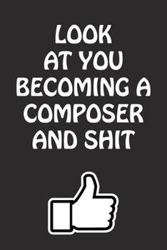 Paperback Look at You Becoming a Composer and Shit: Composer Graduation Gift for Him Her Best Friend Son Daughter College School University Celebrating Job Book