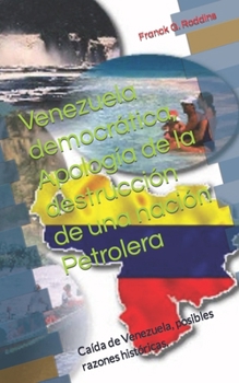 Paperback Venezuela democrática, Apología de la destrucción de una nación Petrolera: Caida de Venezuela, posibles razones históricas. [Spanish] Book