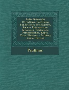 Paperback India Orientalis Christiana: Continens Fundationes Ecclesiarum, Seriem Episcoporum, Missiones, Schismata, Persecutiones, Reges, Viros Illustres [Italian] Book