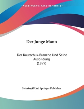 Paperback Der Junge Mann: Der Kautschuk-Branche Und Seine Ausbildung (1899) [German] Book
