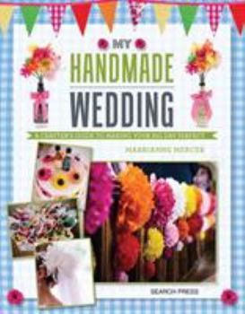 Paperback My Handmade Wedding: A Crafter's Guide to Making Your Big Day Perfect Book