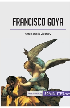 Paperback Francisco Goya: A true artistic visionary Book