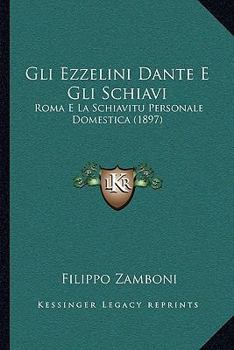 Paperback Gli Ezzelini Dante E Gli Schiavi: Roma E La Schiavitu Personale Domestica (1897) [Italian] Book