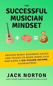 Paperback The Successful Musician Mindset: Proven Music Business Hacks and Tricks to Book More Gigs and Earn a Six Figure Income...Guaranteed! Book