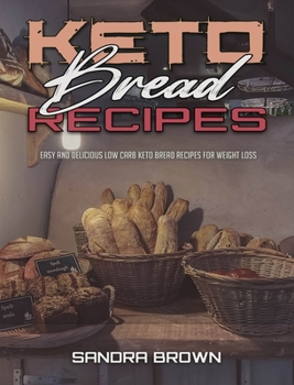Recetas De Pan Cetog�nico: Recetas F�ciles Y Deliciosas Para Cocinar Pan Cetog�nico Para Perder Peso (Keto Bread Recipes)