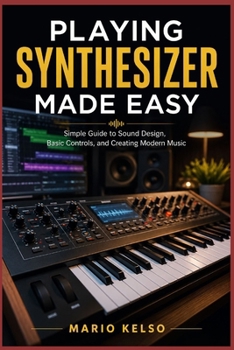 Paperback Playing Synthesizer Made Easy: Simple Guide to Sound Design, Basic Controls, and Creating Modern Music Book