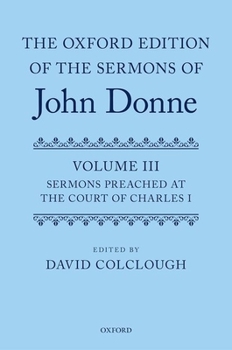 Hardcover The Oxford Edition of the Sermons of John Donne: Volume 3: Sermons Preached at the Court of Charles I Book