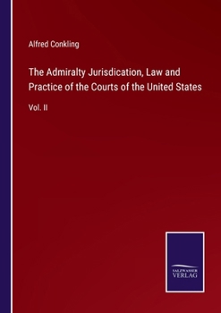 Paperback The Admiralty Jurisdication, Law and Practice of the Courts of the United States: Vol. II Book