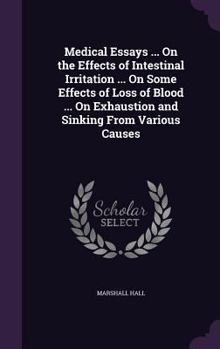 Hardcover Medical Essays ... On the Effects of Intestinal Irritation ... On Some Effects of Loss of Blood ... On Exhaustion and Sinking From Various Causes Book