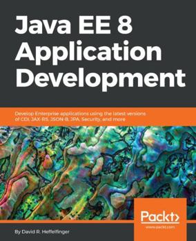 Paperback Java EE 8 Application Development: Develop Enterprise applications using the latest versions of CDI, JAX-RS, JSON-B, JPA, Security, and more Book