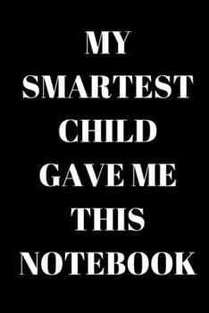 Paperback My Smartest Child Gave Me This Notebook - Dad and Mom Journal: Office Lined Blank Notebook Journal With A Funny Saying On The Outside Book