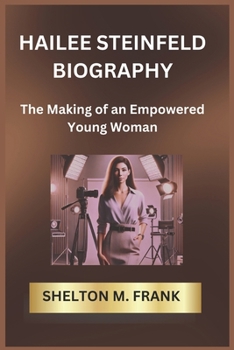 Paperback Hailee Steinfeld Biography: The Making of an Empowered Young Woman Book