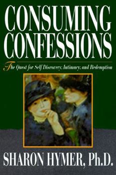 Hardcover Consuming Confessions: Quest for Self Discovery, Enhanced Relationships and Redemption Book