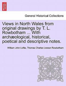 Paperback Views in North Wales from Original Drawings by T. L. Rowbotham ... with Archaeological, Historical, Poetical and Descriptive Notes. Book