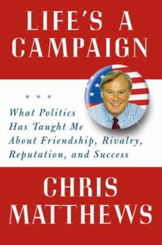 Hardcover Life's a Campaign: What Politics Has Taught Me about Friendship, Rivalry, Reputation, and Success Book