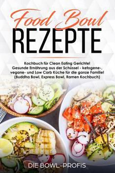 Paperback Food Bowl Rezepte Kochbuch Für Clean Eating Gerichte! Gesunde Ernährung Aus Der Schüssel - Ketogene-, Vegane- Und Low Carb Küche Für Die Ganze Familie [German] Book