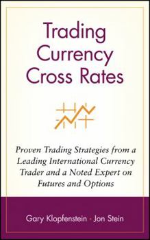 Trading Currency Cross Rates: Proven Trading Strategies from a Leading International Currency Trader and a Noted Expert on Futures and Options (Wiley Trader's Exchange)