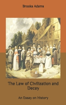 The Law of Civilization and Decay: An Essay on History