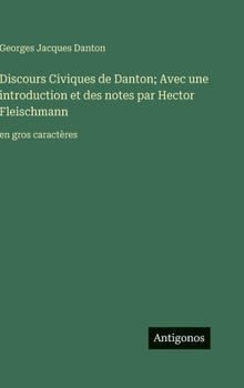 Hardcover Discours Civiques de Danton; Avec une introduction et des notes par Hector Fleischmann: en gros caractères [French] Book