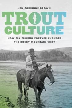 Hardcover Trout Culture: How Fly Fishing Forever Changed the Rocky Mountain West Book