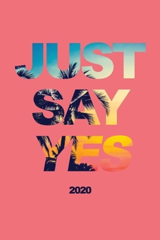 Just Say Yes 2020: Weekly + Monthly Planner - Tropical Motivational Quote - 6x9 in - Calendar Organizer with Bonus Dotted Grid Pages + Inspirational Quotes + To-Do Lists