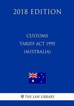 Paperback Customs Tariff Act 1995 (Australia) (2018 Edition) Book