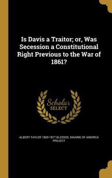 Hardcover Is Davis a Traitor; Or, Was Secession a Constitutional Right Previous to the War of 1861? Book