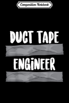 Composition Notebook: Duct Tape Engineer Cute Handyman Tool Funny Engineering Gift  Journal/Notebook Blank Lined Ruled 6x9 100 Pages