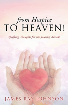 Paperback from Hospice to Heaven!: Uplifting Thoughts for the Journey Ahead! Book