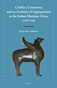 Hardcover Conflict, Commerce, and an Aesthetic of Appropriation in the Italian Maritime Cities, 1000-1150 Book