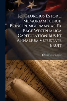 Paperback Io. Georgius Estor ... Memoriam Iudicii Principumgermaniae Ex Pace Westphalica Capitulationibus Et Annalium Vetustate Eruit Book