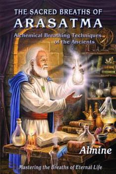 Paperback The Sacred Breaths of Arasatma: Alchemical Breathing Techniques of the Ancients--Mastering the Breaths of Eternal Life Book