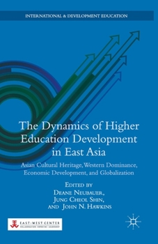 Paperback The Dynamics of Higher Education Development in East Asia: Asian Cultural Heritage, Western Dominance, Economic Development, and Globalization Book
