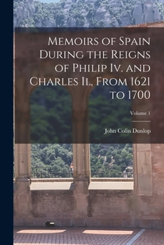 Paperback Memoirs of Spain During the Reigns of Philip Iv. and Charles Ii., From 1621 to 1700; Volume 1 Book