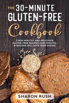 Paperback The 30-Minute Gluten-Free Cookbook: Cook Healthy and Delicious Gluten-Free Recipes in 30 Minutes. Everyone Will Love Your Dishes Book