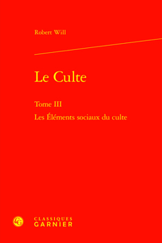 Le Culte: Les Elements Sociaux Du Culte (3) (Etudes D'histoire Et De Philosophie Religieuses, 29)