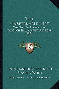 Paperback The Unspeakable Gift: The Gift Of Eternal Life Through Jesus Christ Our Lord (1884) Book