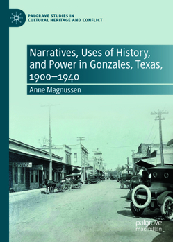 Narratives, Uses of History, and Power in Gonzales, Texas, 1900-1940 (Palgrave Studies in Cultural Heritage and Conflict)