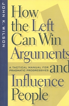 Hardcover How the Left Can Win Arguments and Influence People: A Tactical Manual for Pragmatic Progressives Book