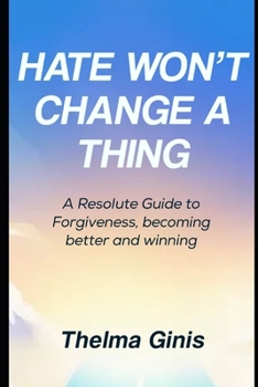 Paperback Hate Won't Change a Thing: A Resolute Guide to Forgiveness, becoming better and winning Book