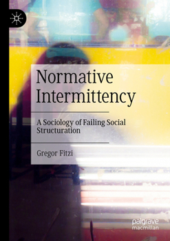 Paperback Normative Intermittency: A Sociology of Failing Social Structuration Book