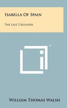Hardcover Isabella Of Spain: The Last Crusader Book