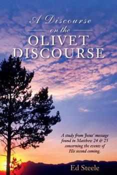Paperback A Discourse on the Olivet Discourse: A study from Jesus' message found in Matthew 24 & 25 concrning the events of His second coming. Book