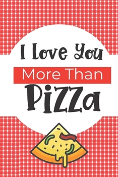 I Love You More Than Pizza: Fun Valentine's Day Gifts: Gag Journal That's A Great Alternative To A Greeting Card! Includes Coloring Page!