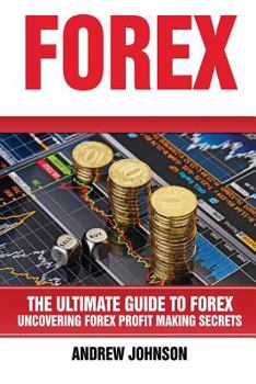 Paperback Forex: The Ultimate Guide to Forex: Uncovering Forex Profit Making Secrets Book