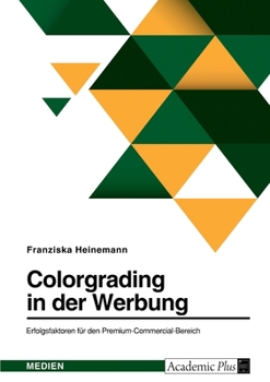 Paperback Colorgrading in der Werbung. Erfolgsfaktoren für den Premium-Commercial-Bereich [German] Book
