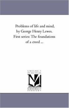Paperback Problems of Life and Mind, by George Henry Lewes. First Series: The Foundations of a Creed Avol. 1 Book